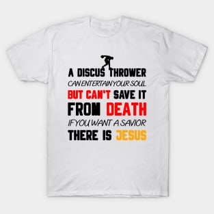 A DISCUS THROWER CAN ENTERTAIN YOUR SOUL BUT CAN'T SAVE IT FROM DEATH IF YOU WANT A SAVIOR THERE IS JESUS T-Shirt